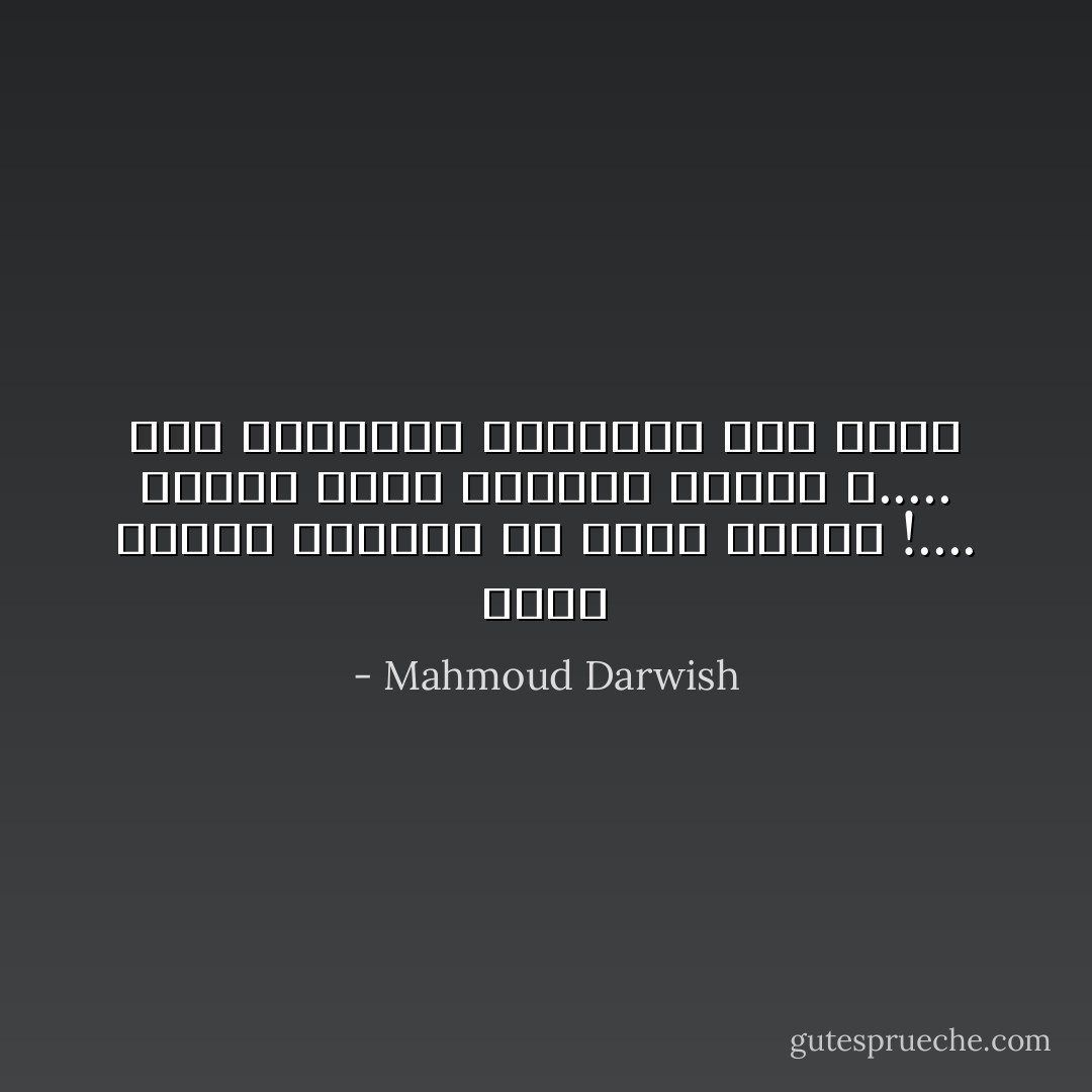 هناك آخرون يعيشون في غياب آخرين !.... لماذا تركت الحصان وحيدا ؟..... لولا الغياب، غيابهم، لما حضرت - Mahmoud Darwish
