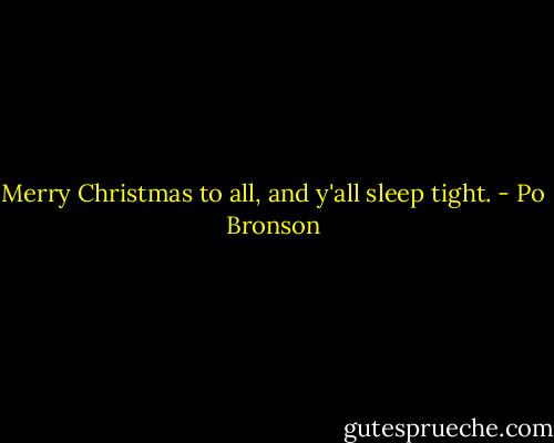 Merry Christmas to all, and y'all sleep tight. - Po Bronson