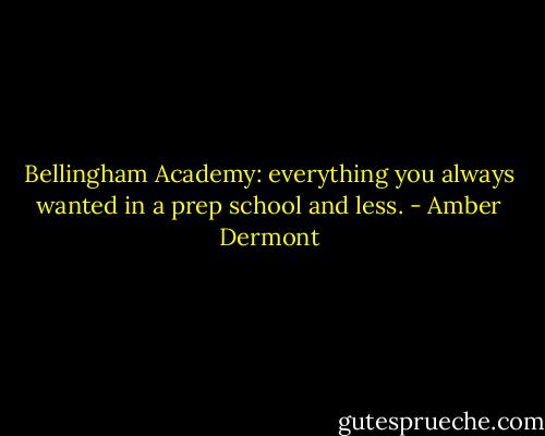 Bellingham Academy: everything you always wanted in a prep school and less. - Amber Dermont