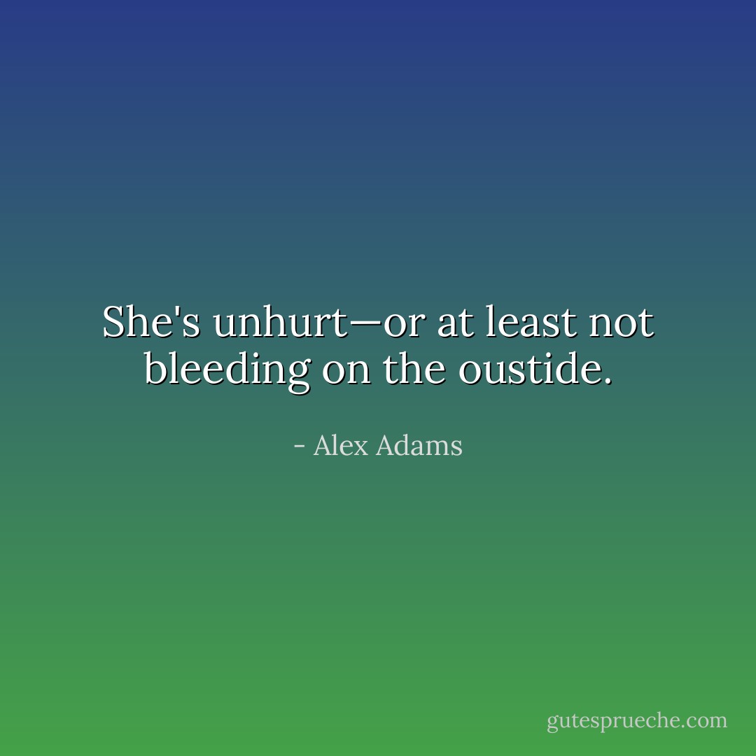 She's unhurt—or at least not bleeding on the oustide. - Alex Adams