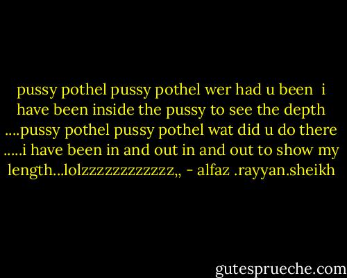 pussy pothel pussy pothel wer had u been <br />i have been inside the pussy to see the depth ....pussy pothel pussy pothel wat did u do there .....i have been in and out in and out to show my length...lolzzzzzzzzzzzz,, - alfaz .rayyan.sheikh