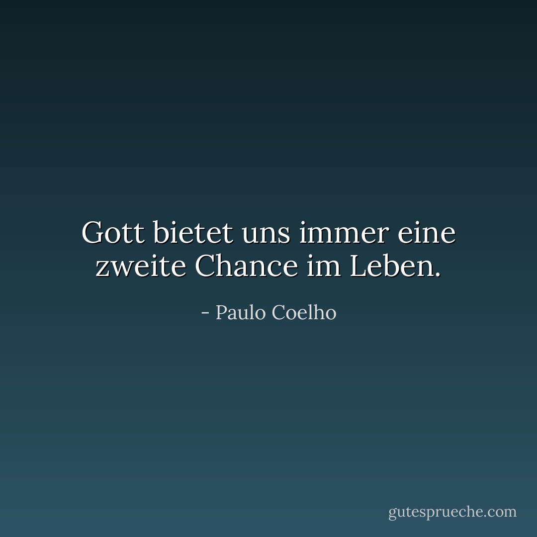 Gott bietet uns immer eine zweite Chance im Leben. - Paulo Coelho<