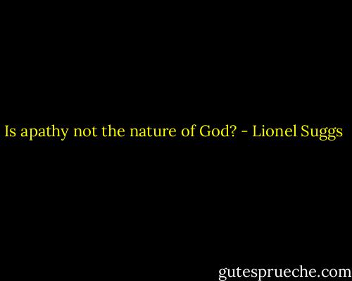 Is apathy not the nature of God? - Lionel Suggs