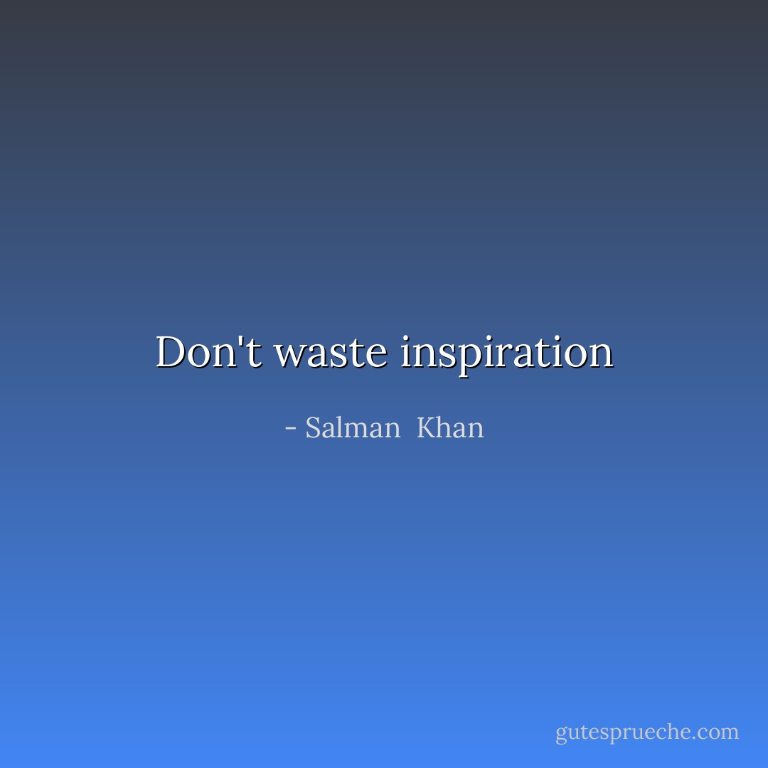 Don't waste inspiration - Salman  Khan