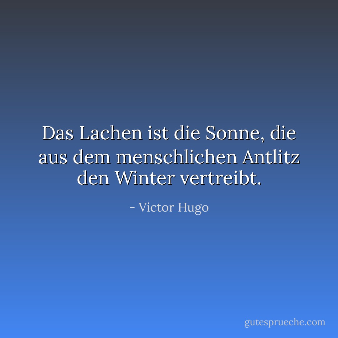 Das Lachen ist die Sonne, die aus dem menschlichen Antlitz den Winter vertreibt. - Victor Hugo
