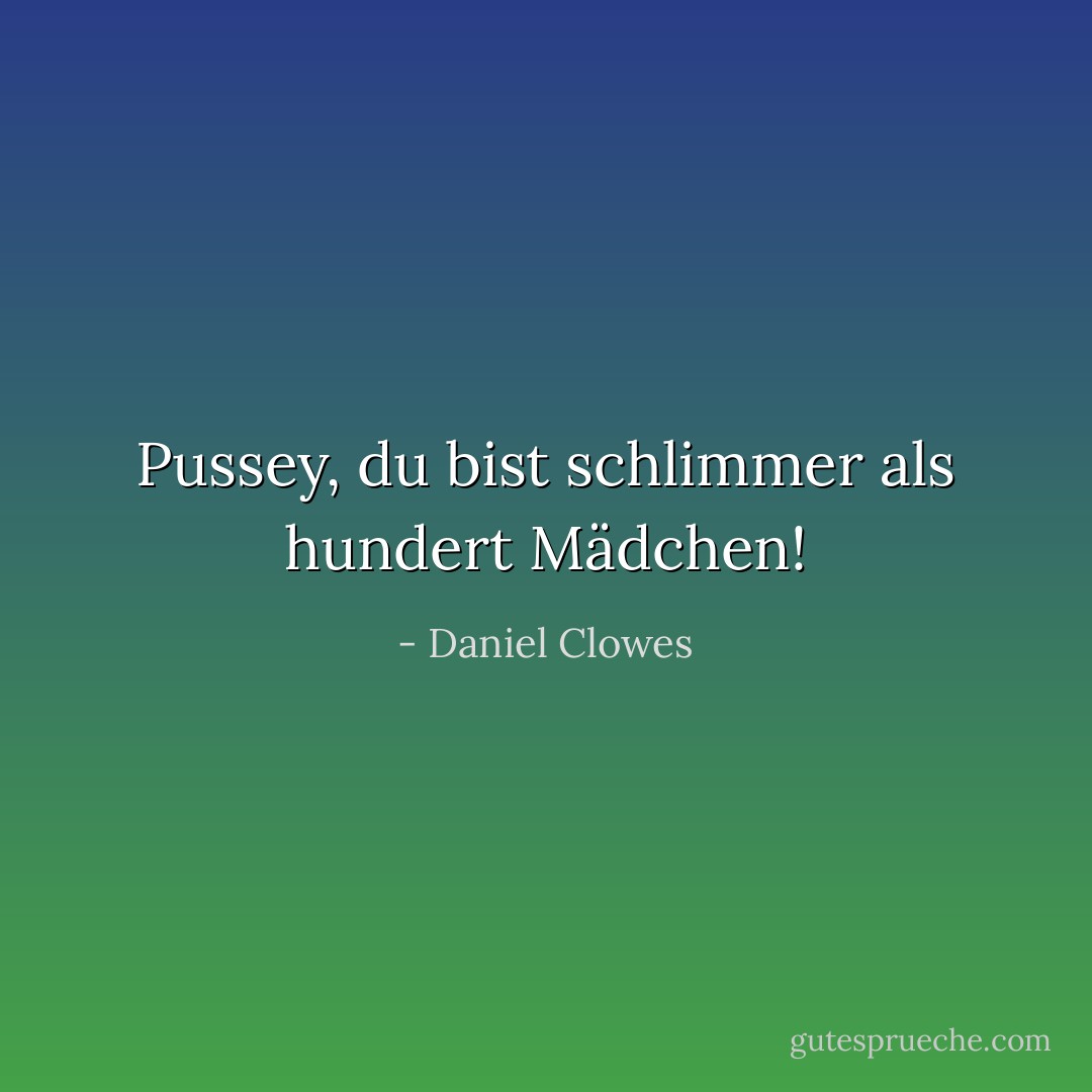 Pussey, du bist schlimmer als hundert Mädchen! - Daniel Clowes<