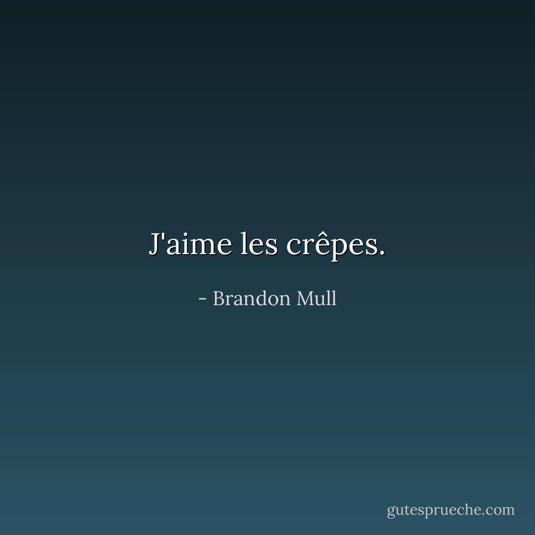 J'aime les crêpes. - Brandon Mull