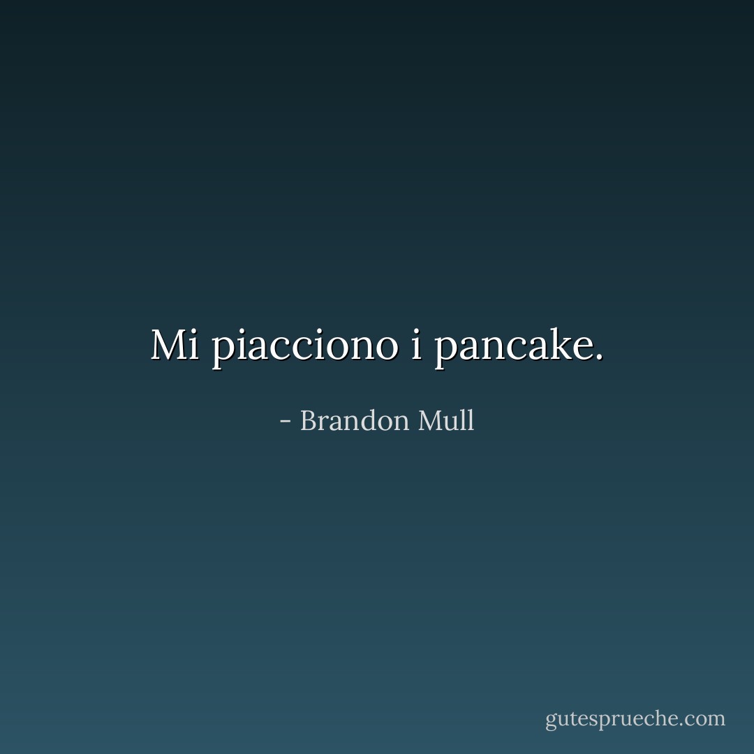 Mi piacciono i pancake. - Brandon Mull