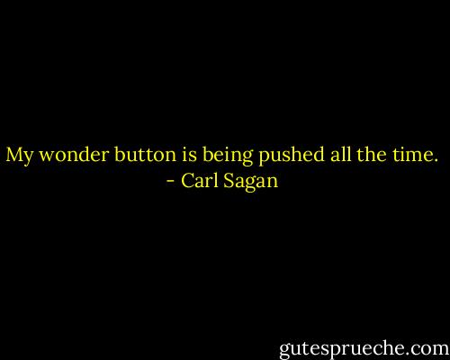My wonder button is being pushed all the time. - Carl Sagan