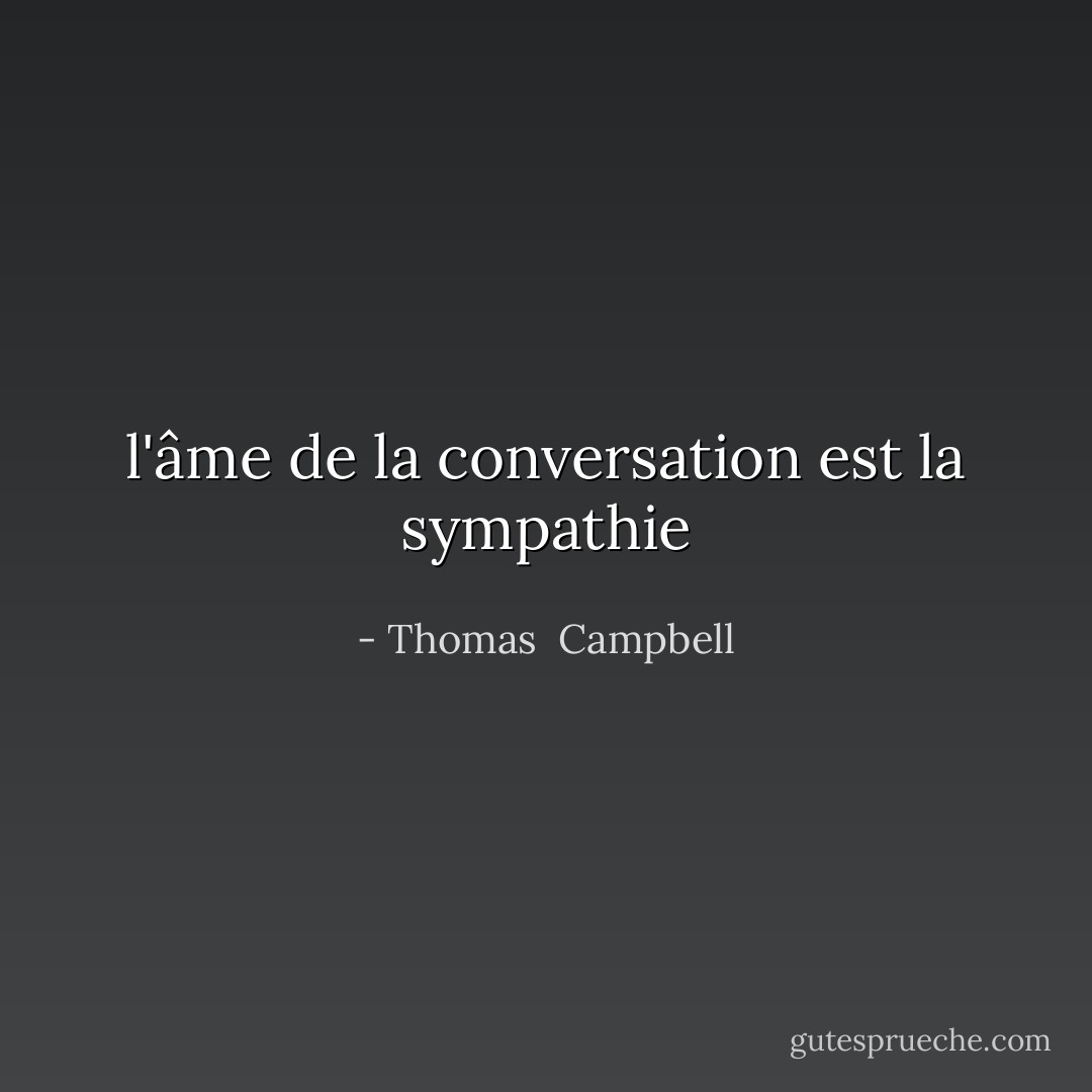 l'âme de la conversation est la sympathie - Thomas  Campbell