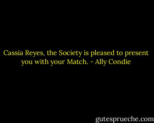 Cassia Reyes, the Society is pleased to present you with your Match. - Ally Condie