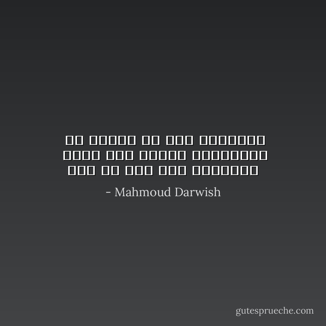 ليس لي حانُ ،ولا عشرٌحسان <br />قدحي خال كجيبي ،والنساء <br />في زماني ،لا تُحب الشعراء - Mahmoud Darwish