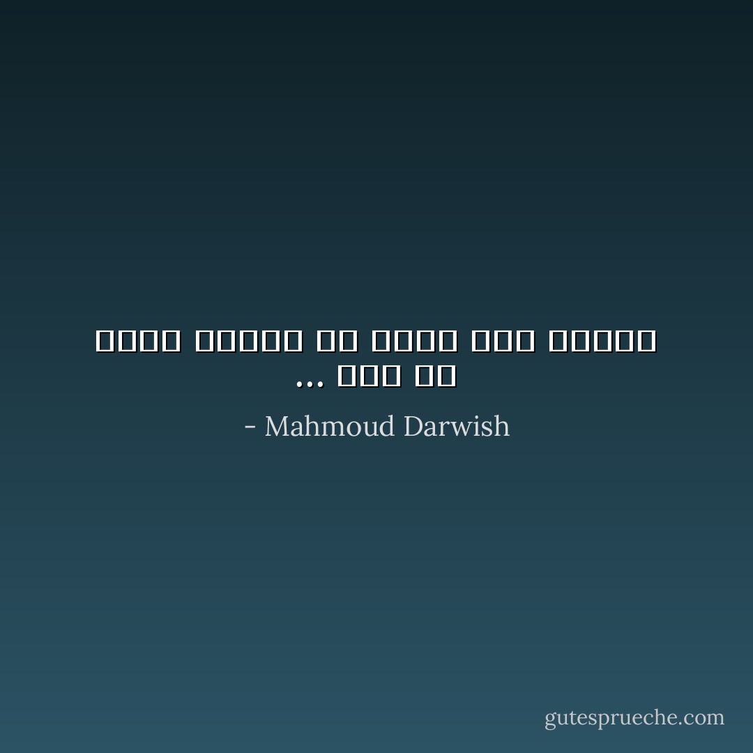 ... أنا من تحفر الأغلال في جلدي شكلاً للوطن - Mahmoud Darwish