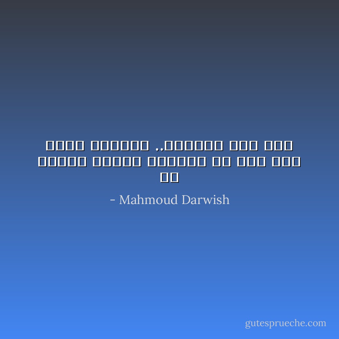 لن اسميك امرأة<br />ساسميك كل شيء<br />أنت عندي مفاجأة<br />..ومرايا لكل ضوء - Mahmoud Darwish