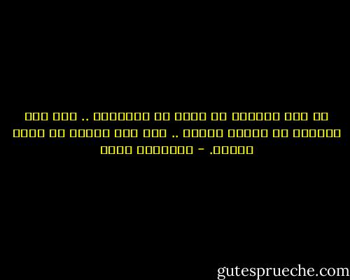 لم يكن عالماً كي يعلم أو يُعلِّم .. ولم يكن زعيماً كي يتحكم ويأمر .. ولم يكن قطباً كي يهدي ويرشد. - إبراهيم عيسى