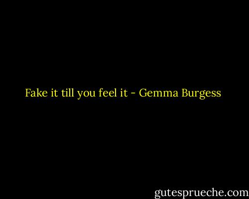 Fake it till you feel it - Gemma Burgess