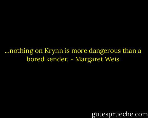 ...nothing on Krynn is more dangerous than a bored kender. - Margaret Weis