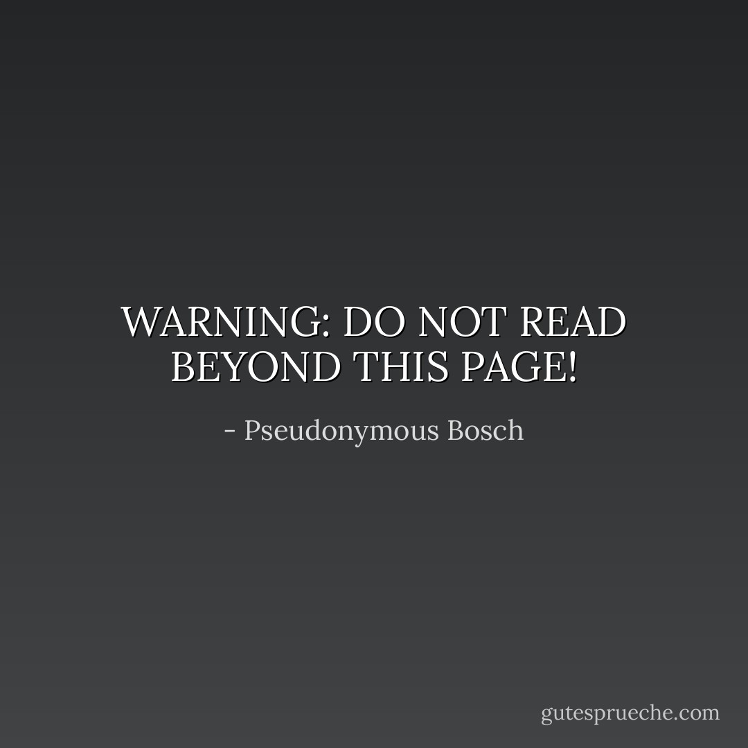 WARNING:<br />DO NOT READ BEYOND THIS PAGE! - Pseudonymous Bosch