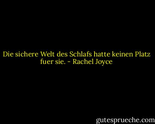 Die sichere Welt des Schlafs hatte keinen Platz fuer sie. - Rachel Joyce
