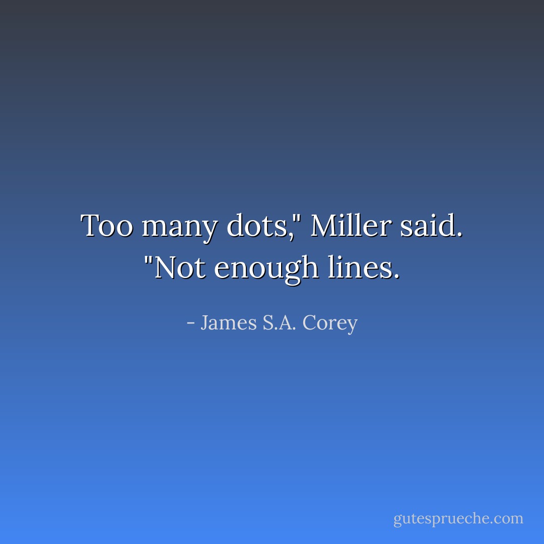 Too many dots," Miller said. "Not enough lines. - James S.A. Corey