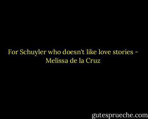 For Schuyler who doesn't like love stories - Melissa de la Cruz