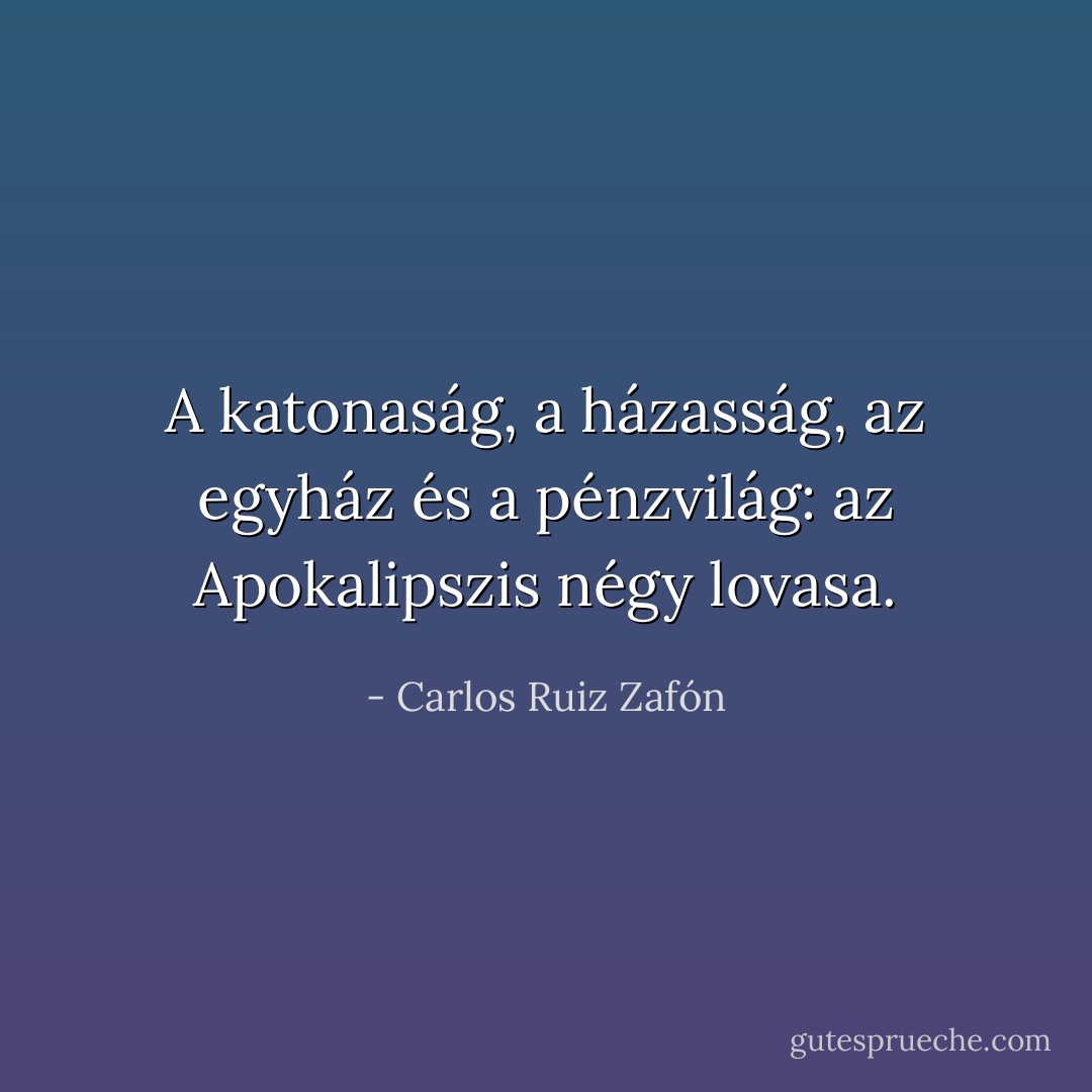 A katonaság, a házasság, az egyház és a pénzvilág: az Apokalipszis négy lovasa. - Carlos Ruiz Zafón