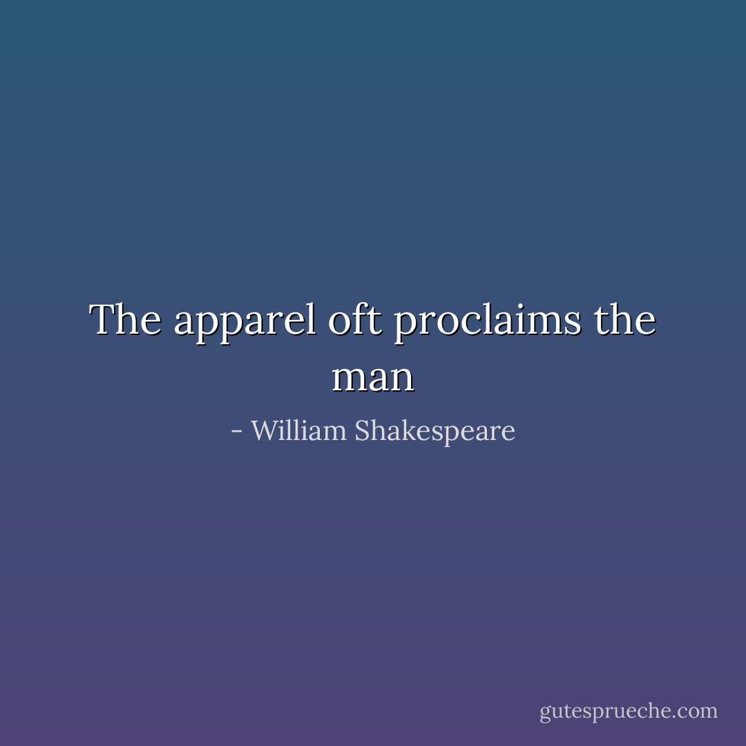 The apparel oft proclaims the man - William Shakespeare
