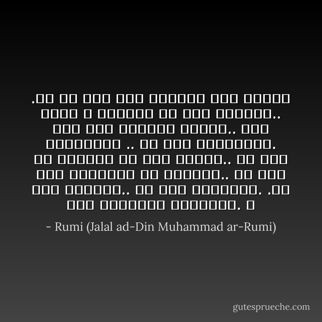 أنا المشهور المغمور.<br />لا أنا بالثمل..<br />ولا أنا بالمفيق.<br />.ولا أنا بالنائم ولا باليقظ..<br />ولا أنا مع الحبيب ولا أنا بدونه..<br />ولا أنا بالمحزون ..<br />ولا أنا بالمسرور.<br />ولو أنى أستريح للحظة..<br />فان نفسى لا تستريح بل انى أستريح..<br />.ان لم اذق طعم الراحة ولو للحظة - Rumi (Jalal ad-Din Muhammad ar-Rumi)