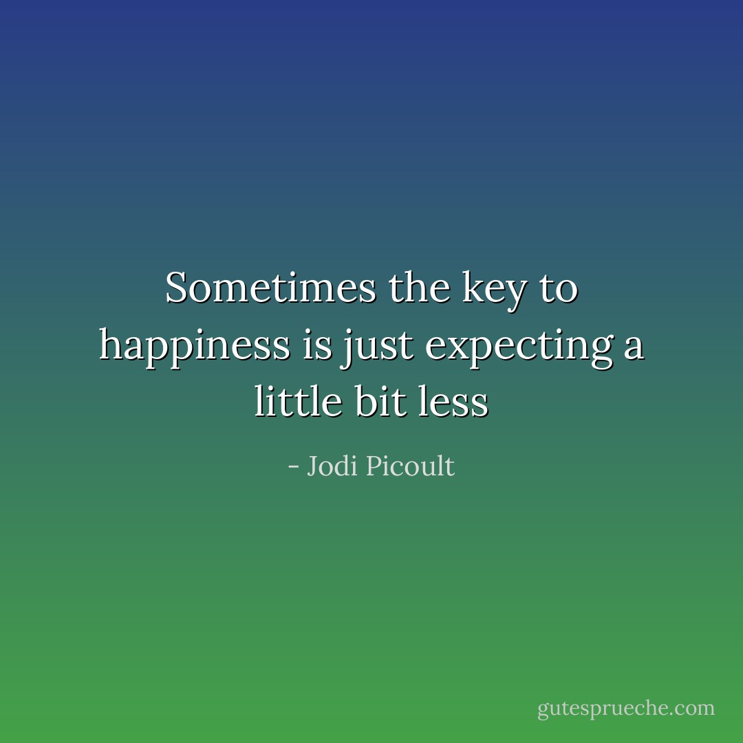 Sometimes the key to happiness is just expecting a little bit less - Jodi Picoult