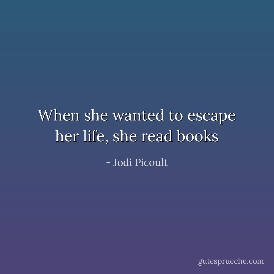 When she wanted to escape her life, she read books - Jodi Picoult