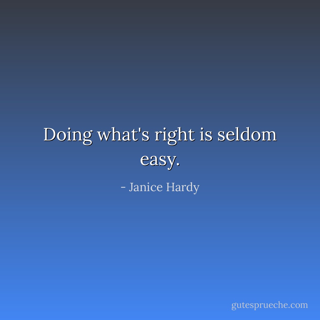 Doing what's right is seldom easy. - Janice Hardy