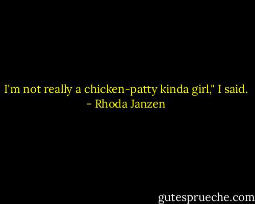 I'm not really a chicken-patty kinda girl," I said. - Rhoda Janzen