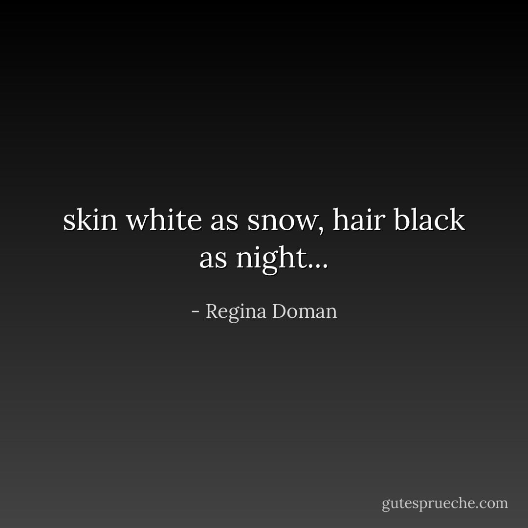 skin white as snow, hair black as night... - Regina Doman