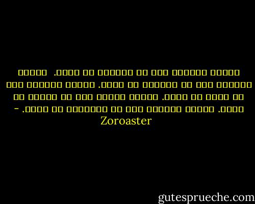 مراقب افكارت باش كه عقایدت می شوند. <br />مراقب عقایدت باش كه رفتارت می شوند.<br />مراقب رفتارت باش كه عادت می شوند.<br />مراقب عادتت باش كه شخصیت می شوند.<br />مراقب شخصیتت باش كه سرنوشتت می شوند. - Zoroaster