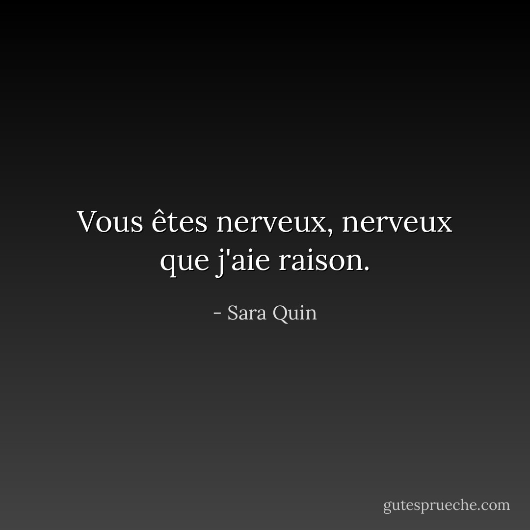 Vous êtes nerveux, nerveux que j'aie raison. - Sara Quin