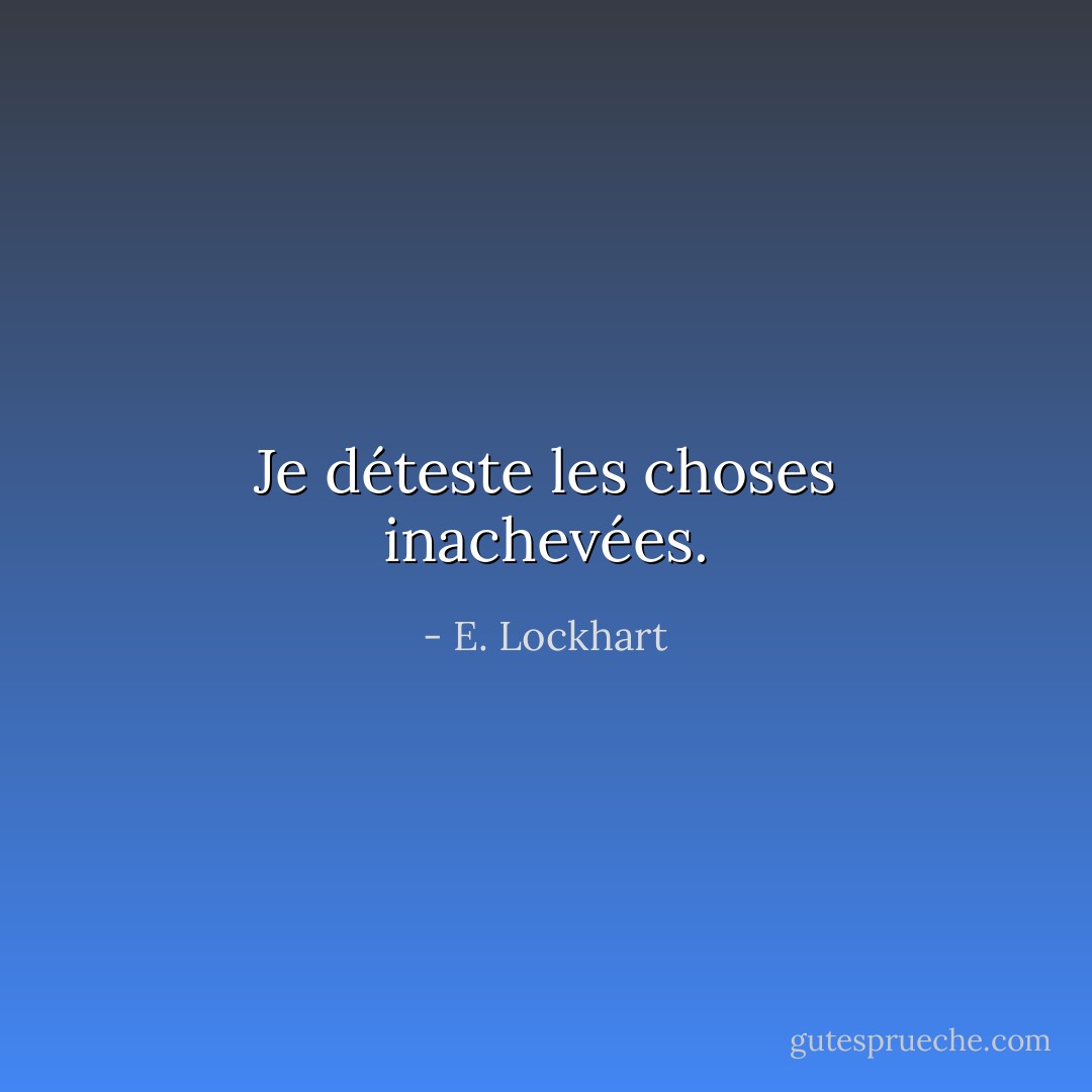 Je déteste les choses inachevées. - E. Lockhart