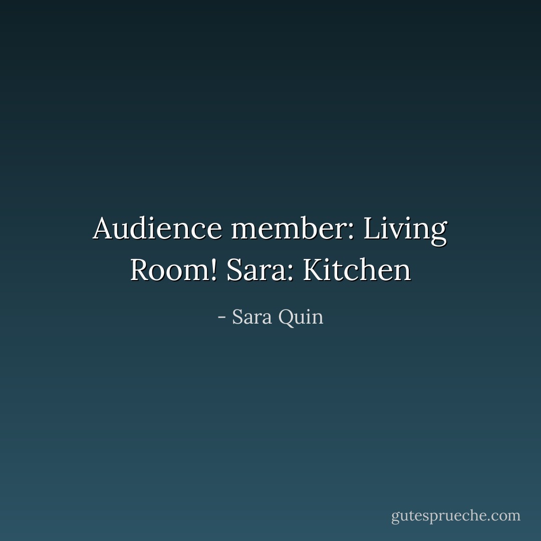 Audience member: Living Room!<br />Sara: Kitchen - Sara Quin