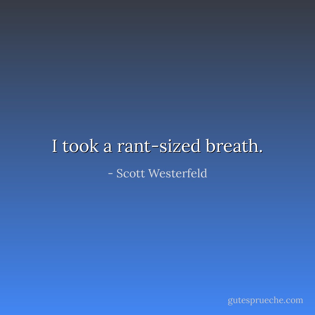I took a rant-sized breath. - Scott Westerfeld