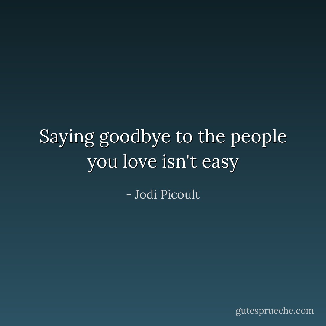 Saying goodbye to the people you love isn't easy - Jodi Picoult