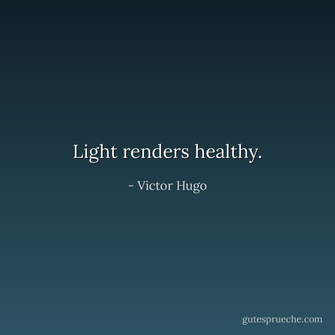 Light renders healthy. - Victor Hugo
