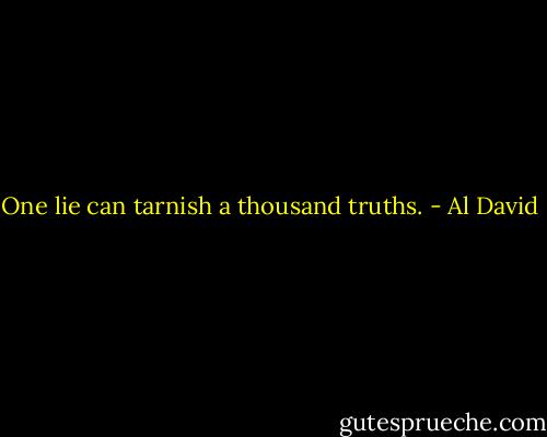 One lie can tarnish a thousand truths. - Al David