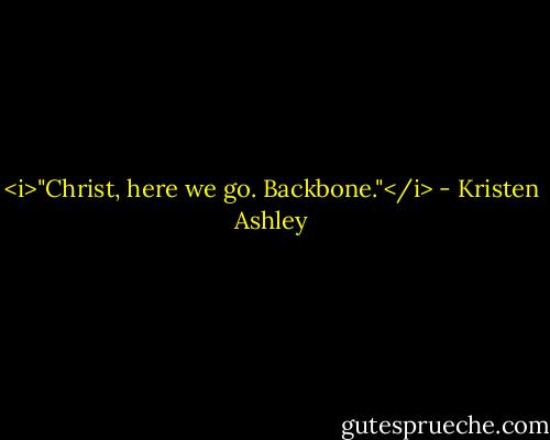 <i>"Christ, here we go. Backbone."</i> - Kristen Ashley