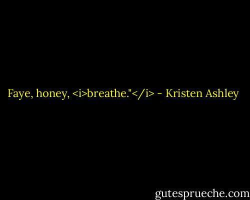 Faye, honey, <i>breathe."</i> - Kristen Ashley