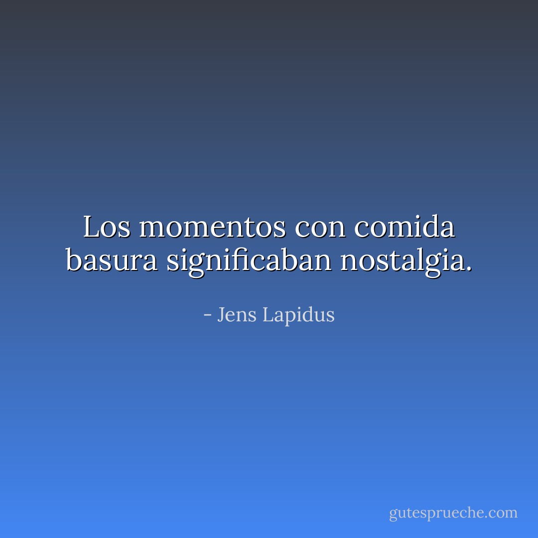 Los momentos con comida basura significaban nostalgia. - Jens Lapidus