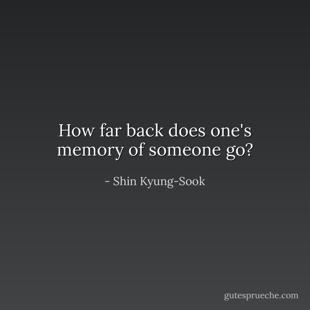 How far back does one's memory of someone go? - Shin Kyung-Sook