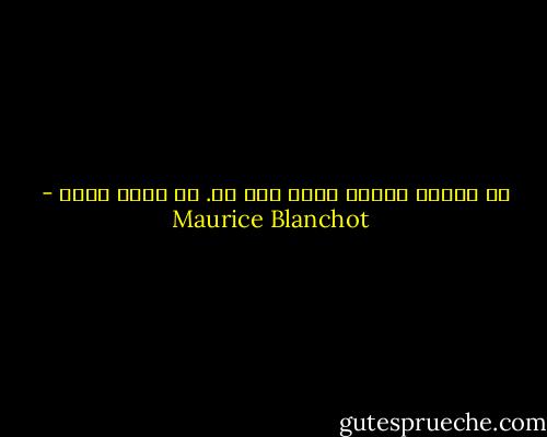 در دیگری تاریک بودم<br />هیچ بو. دم<br />برتر بودم - Maurice Blanchot