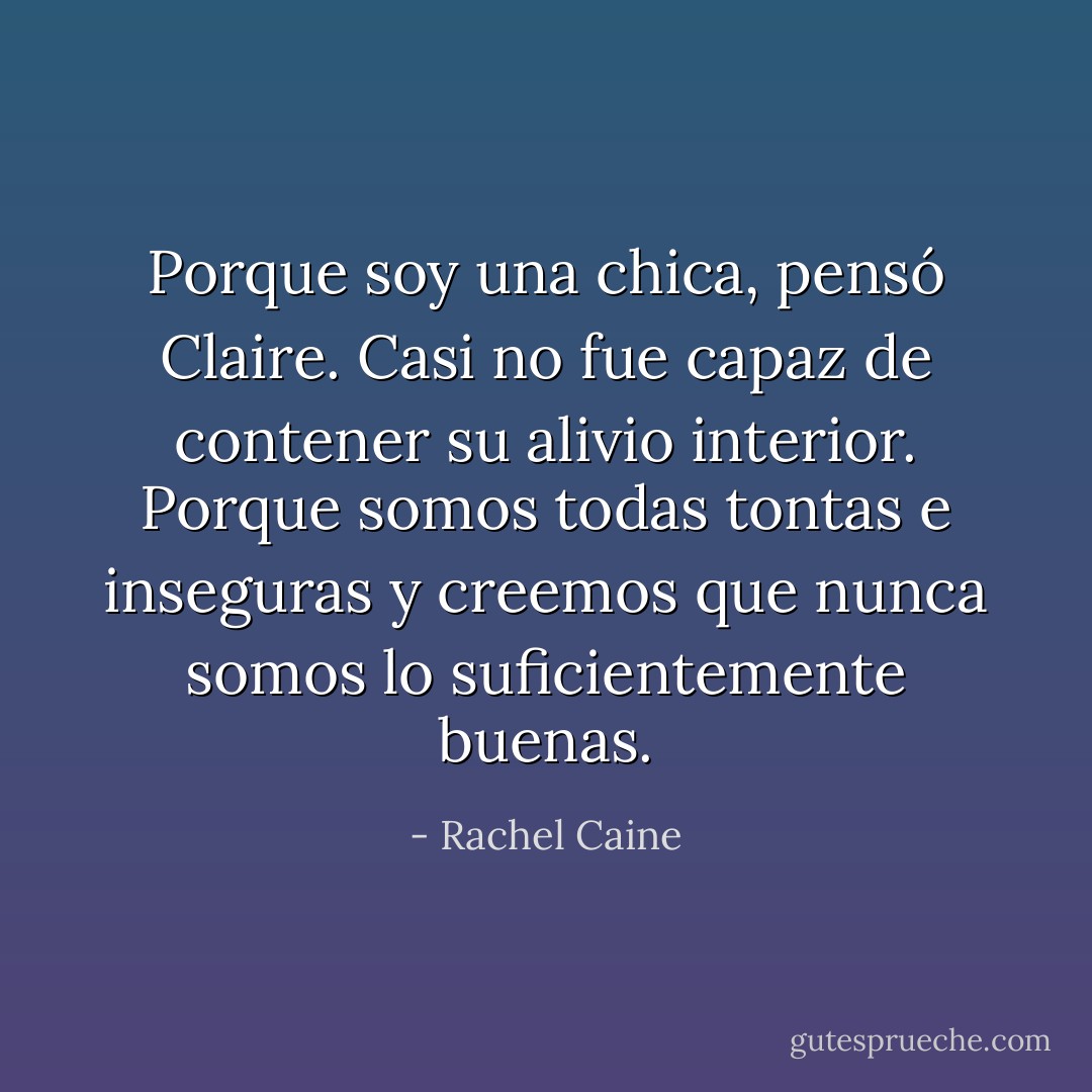 Porque soy una chica, pensó Claire. Casi no fue capaz de contener su alivio interior. Porque somos todas tontas e inseguras y creemos que nunca somos lo suficientemente<br />buenas. - Rachel Caine