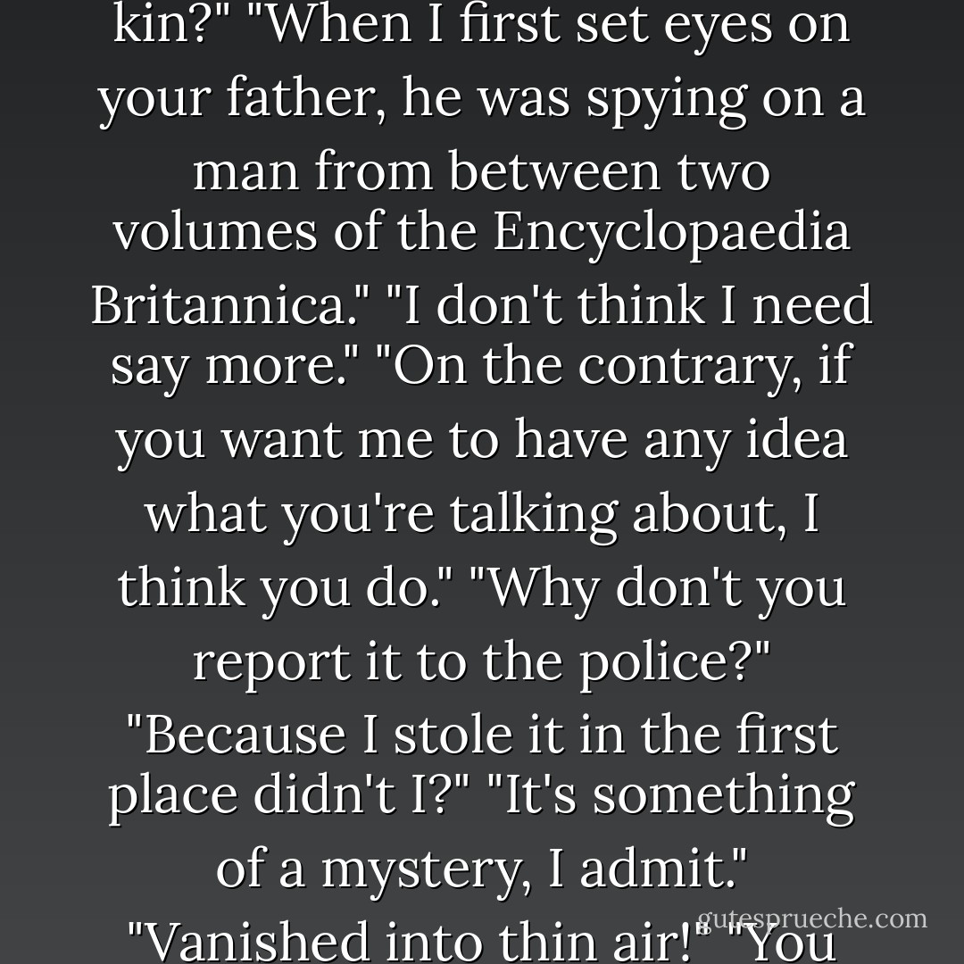 A selection of quotes from The Night of Harrison Monk’s Death (Jane Hetherington's Adventures in Detection: 1)<br />"Is this one of the more unusual cases of safe-breaking you've been asked to investigate, Mrs Hetherington?"<br />"Remember your private detective wants to be able to sleep soundly at night and in their own bed, not one supplied as her Majesty's pleasure."<br />"It seems to be an open and shut case doesn't it? But it's not you know? How do you know if anything is what it seems?"<br />"But where is Cheung kin?"<br />"When I first set eyes on your father, he was spying on a man from between two volumes of the Encyclopaedia Britannica."<br />"I don't think I need say more." "On the contrary, if you want me to have any idea what you're talking about, I think you do."<br />"Why don't you report it to the police?" "Because I stole it in the first place didn't I?"<br />"It's something of a mystery, I admit."<br />"Vanished into thin air!"<br />"You sound so sensible Mrs Hetherington. Please help us get to the bottom of this."<br />Ah, thought Jane – the old story.<br />"No body was found?"<br />"Shall I put the kettle on?" "Only if you fill it with whiskey."<br />"The course of true love didn't run smoothly for me either, you know."<br />"Life has its tragedies for sure."<br />"… What do I want? I want money that's what I want. I want money."<br />She was even more horrified by the words she heard next.<br />Callum MacCallum knew what it was like to be an outsider. - Nina Jon