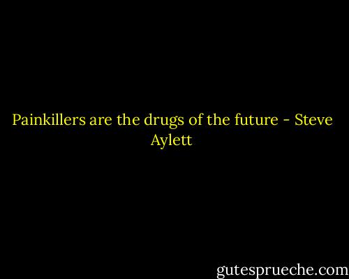 Painkillers are the drugs of the future - Steve Aylett