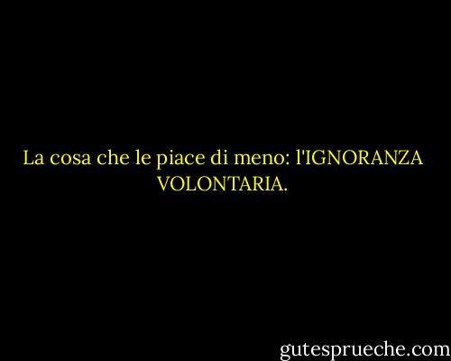 La cosa che le piace di meno: l'IGNORANZA VOLONTARIA. - Whoopi Goldberg